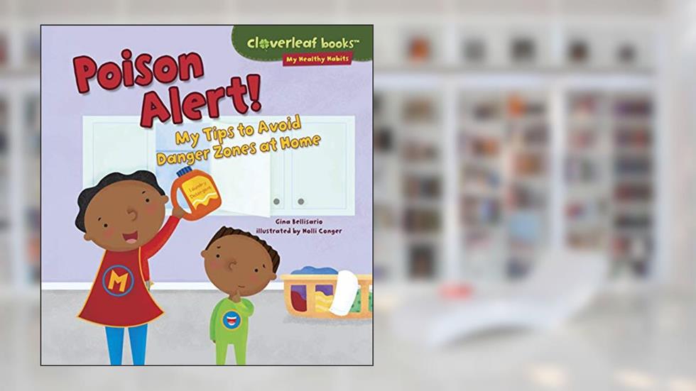 Poison Alert!: My Tips to Avoid Danger Zones at Home (Cloverleaf Books T ? My Healthy Habits), written by Gina Bellisario