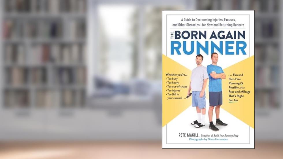 The Born Again Runner: A Guide to Overcoming Excuses, Injuries, and Other Obstacles?for New and Returning Runners, written by Pete Magill