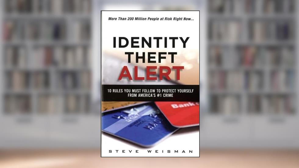 Identity Theft Alert: 10 Rules You Must Follow to Protect Yourself from America's #1 Crime, written by Steve Weisman
