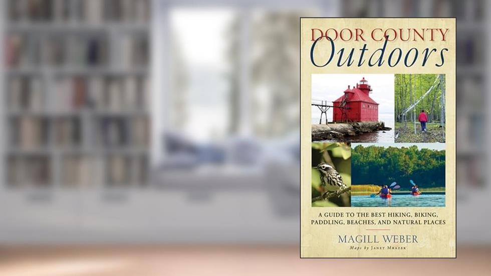Door County Outdoors: A Guide to the Best Hiking, Biking, Paddling, Beaches, and Natural Places, written by Magill Weber