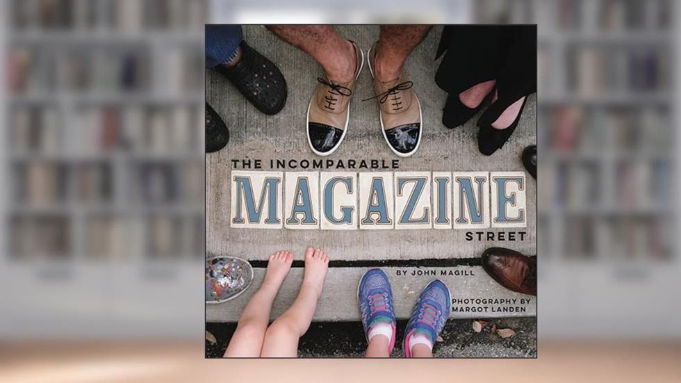 The Incomparable Magazine Street, written by John Magill