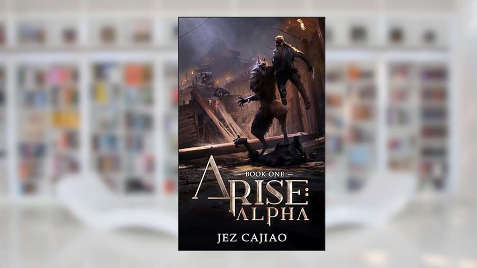 Arise: Alpha: A LitRPG Progression Fantasy., written by Jez Cajiao