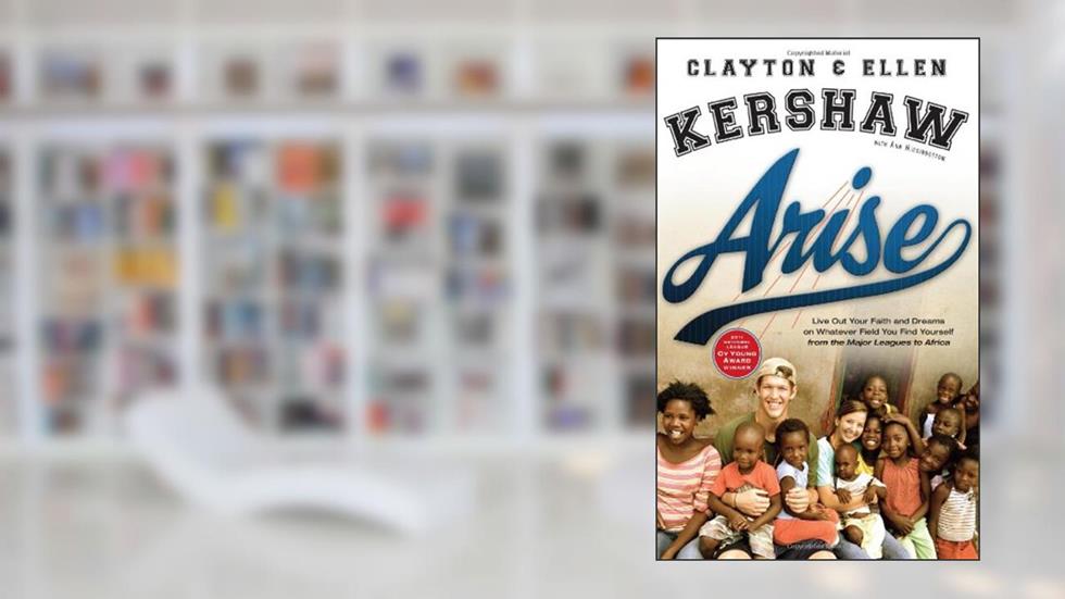 Arise: Live Out Your Faith and Dreams on Whatever Field You Find Yourself, written by Clayton Kershaw; Ellen Kershaw