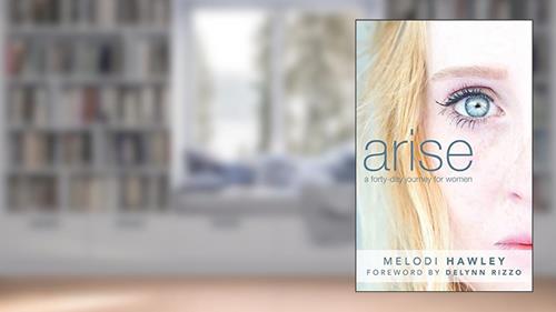Arise: A 40-Day Journey for Women, written by Melodi Hawley