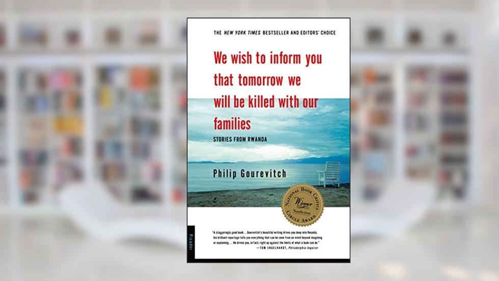 We Wish to Inform You That Tomorrow We Will be Killed With Our Families: Stories from Rwanda, written by Philip Gourevitch