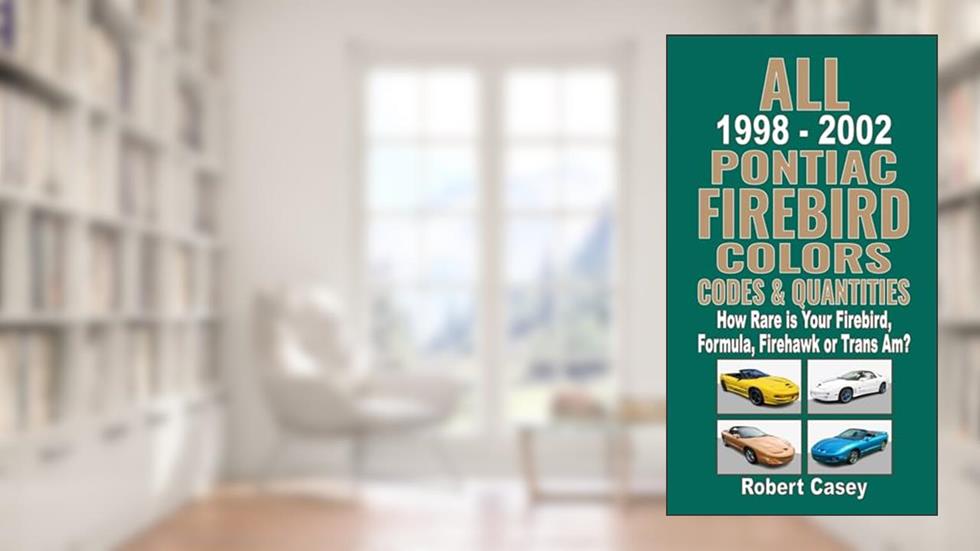 All 1998-2002 Pontiac Firebird Colors, Codes & Quantities: How Rare is Your Firebird, Formula, Firehawk or Trans Am?, written by Robert Casey