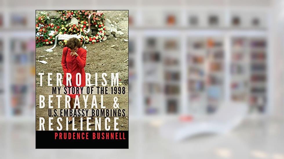 Terrorism, Betrayal, and Resilience: My Story of the 1998 U.S. Embassy Bombings, written by Prudence Bushnell
