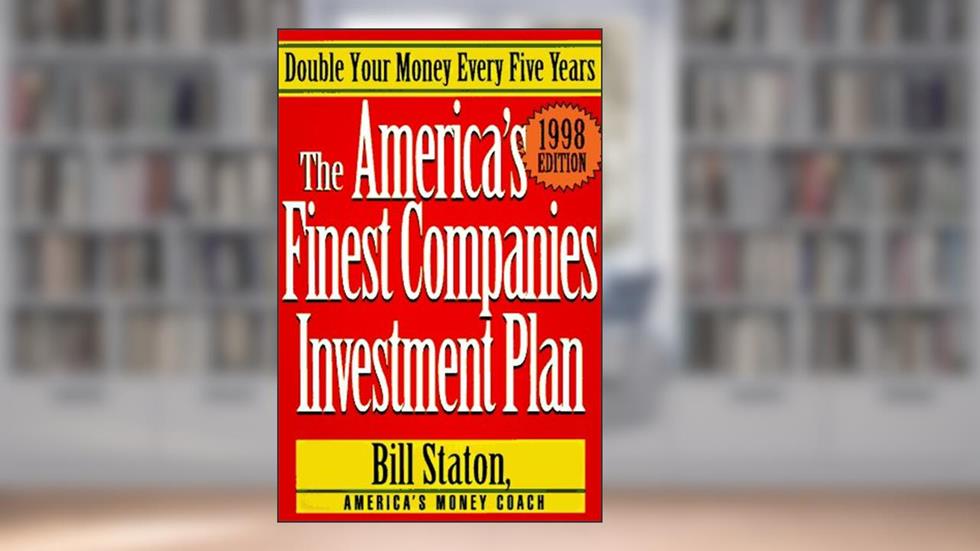 The America's Finest Companies Investment Plan 1998: Double Your Money Every Five Years (1998 Edition), written by Bill Staton