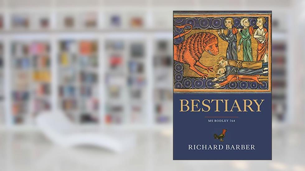 Bestiary: Being an English Version of the Bodleian Library, Oxford, MS Bodley 764, written by Richard Barber