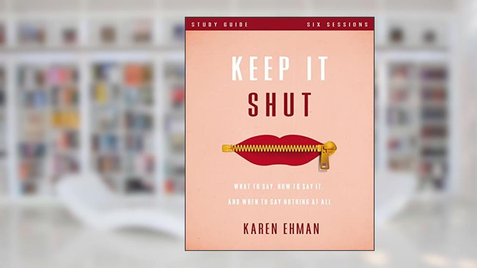 Keep It Shut Bible Study Guide: What to Say, How to Say It, and When to Say Nothing At All, written by Karen Ehman
