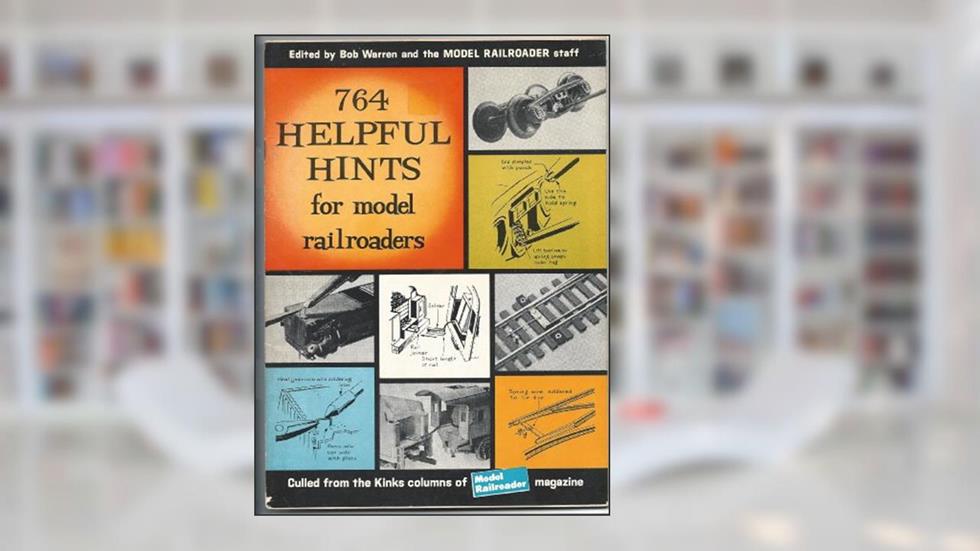 764 Helpful Hints for Model Railroaders, written by Bob Warren