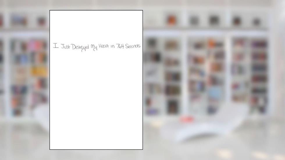 I Just Destroyed My Heart in 764 Seconds, written by Adam Shove