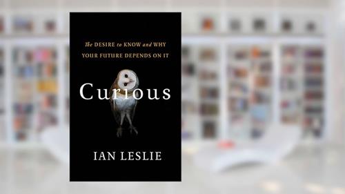 Cover from Curious: The Desire to Know and Why Your Future Depends On It, written by Ian Leslie