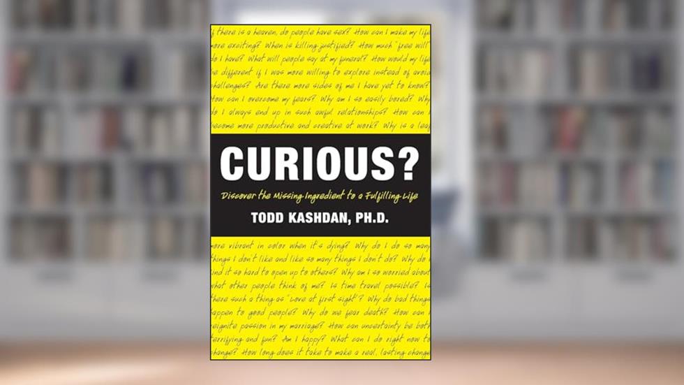 Curious?: Discover the Missing Ingredient to a Fulfilling Life, written by Todd B. Kashdan