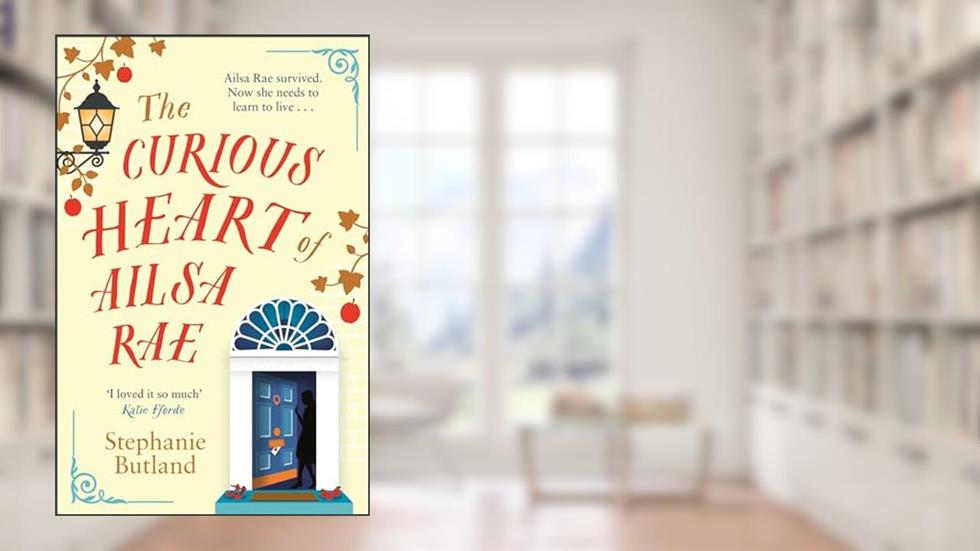 The Curious Heart of Ailsa Rae, written by Stephanie Butland