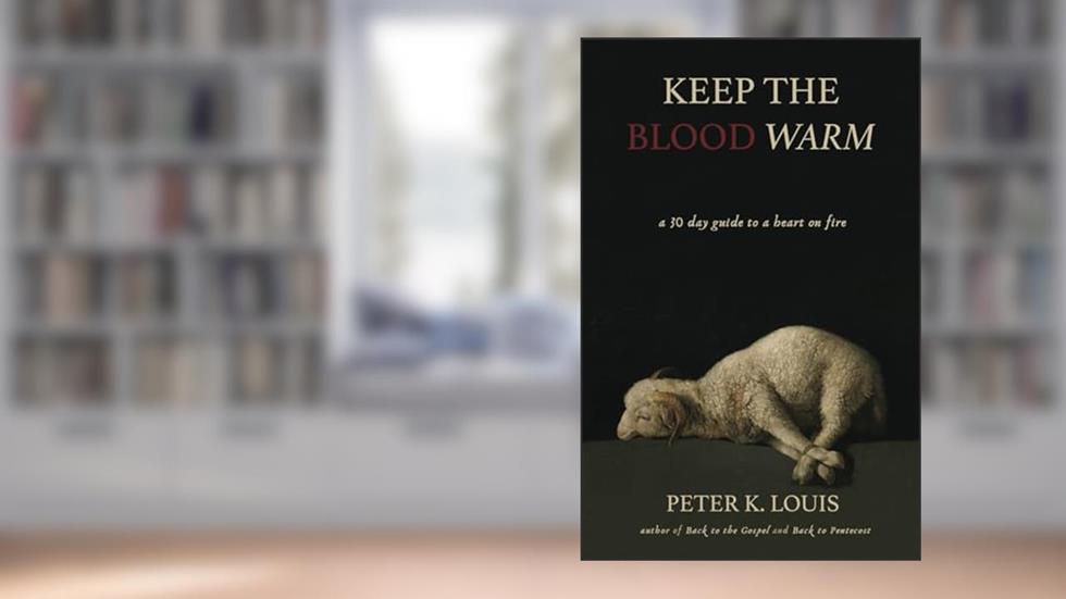 Keep the Blood Warm: A 30 Day Guide to a Heart on Fire, written by Peter Louis