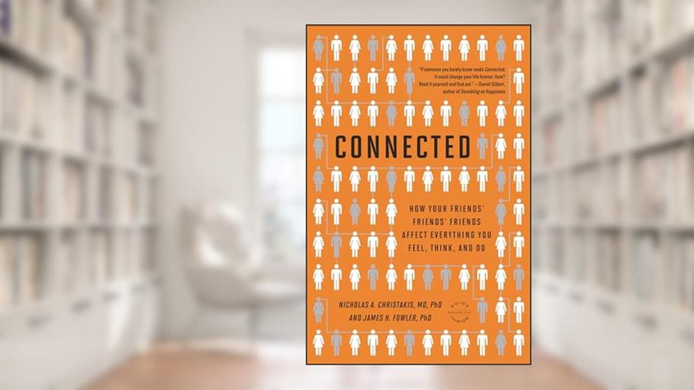 Connected: The Surprising Power of Our Social Networks and How They Shape Our Lives, written by Nicholas A. Christakis; James H. Fowler