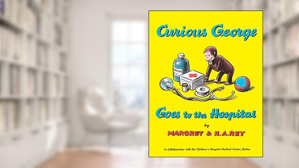 Curious George Goes to the Hospital, written by H. A. Rey; Margret Rey