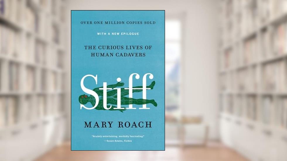 Stiff: The Curious Lives of Human Cadavers, written by Mary Roach