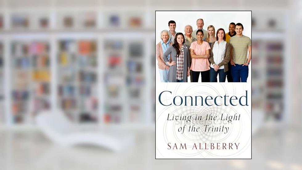 Connected: Living in the Light of the Trinity, written by Sam Allberry