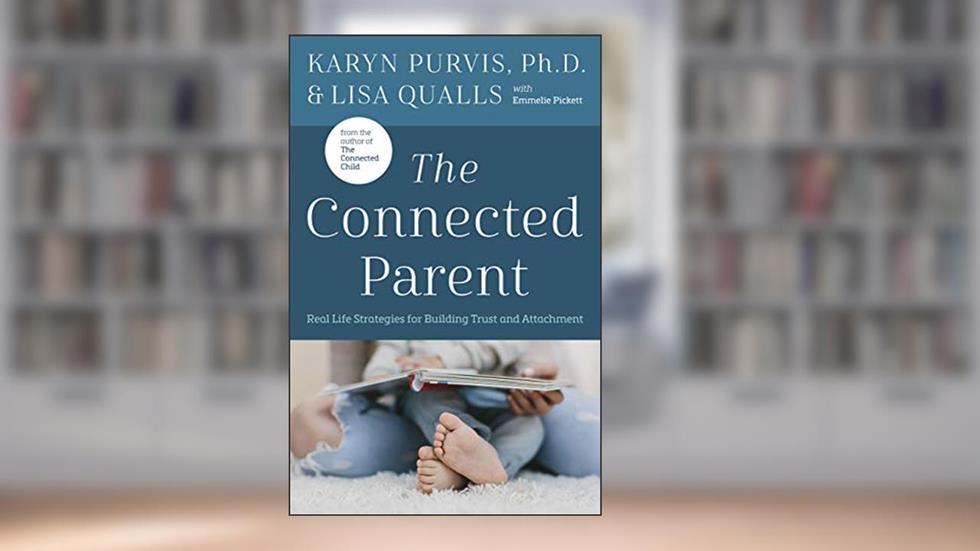 The Connected Parent: Real-Life Strategies for Building Trust and Attachment, written by Lisa Qualls; Karyn Purvis