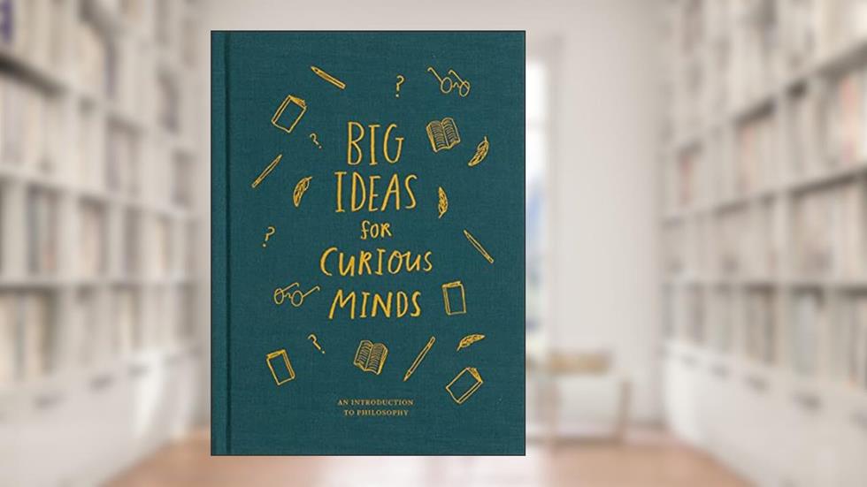 Big Ideas for Curious Minds: An Introduction to Philosophy (Big Ideas, 1), written by The School of Life
