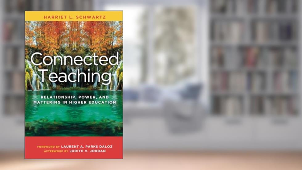 Connected Teaching: Relationship, Power, and Mattering in Higher Education, written by Harriet L. Schwartz