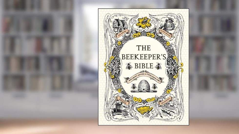 The Beekeeper's Bible: Bees, Honey, Recipes & Other Home Uses, written by Richard A. Jones; Sharon Sweeney-Lynch