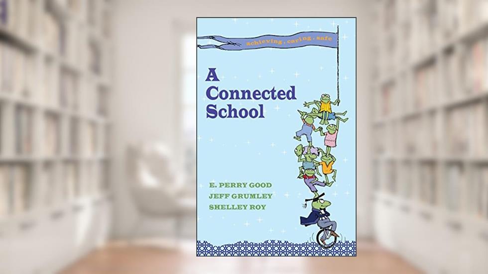 A Connected School, written by E. Perry Good; Jeff Grumley; Shelley Roy