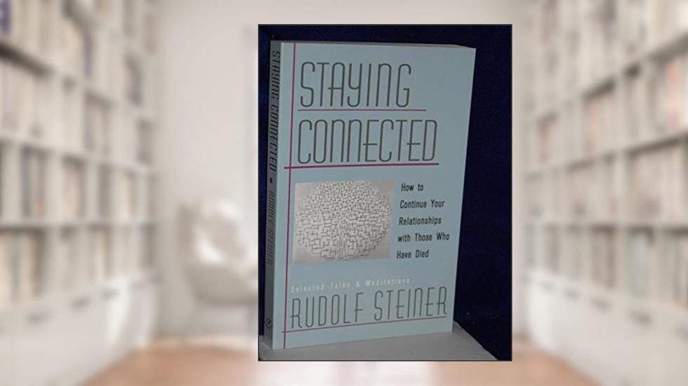 Staying Connected: How to Continue Your Relationships with Those Who Have Died, written by Rudolf Steiner