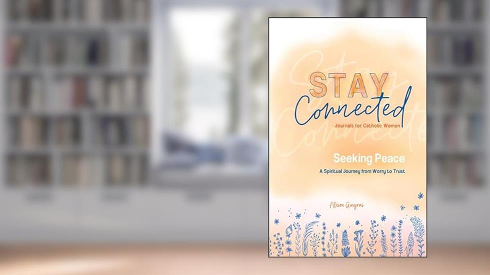 Seeking Peace: A Spiritual Journey from Worry to Trust (Stay Connected Journals for Catholic Women #5), written by Allison Gingras