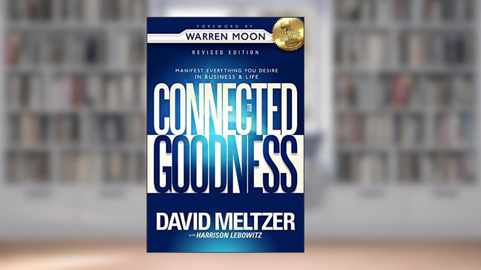 Connected To Goodness: Manifest Everything You Desire In Business And In Life, written by David Meltzer; Harrison Lebowitz