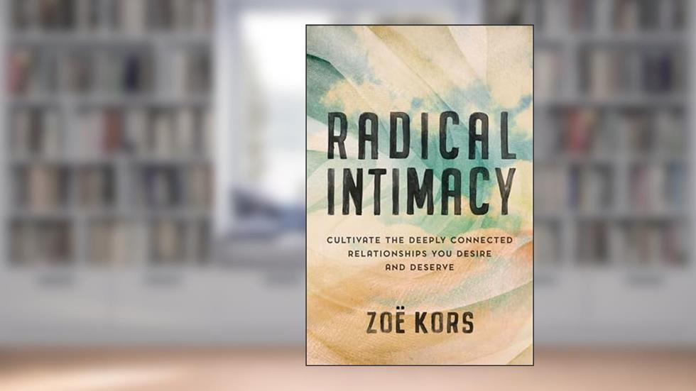 Radical Intimacy: Cultivate the Deeply Connected Relationships You Desire and Deserve, written by Zoë Kors