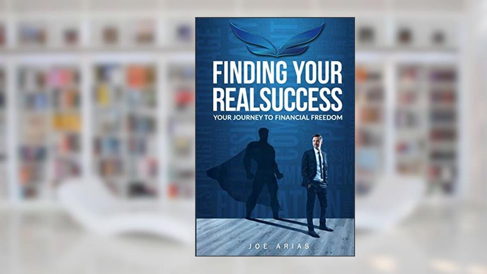 Finding Your RealSuccess: Your Journey To Financial Freedom, written by Joe Arias