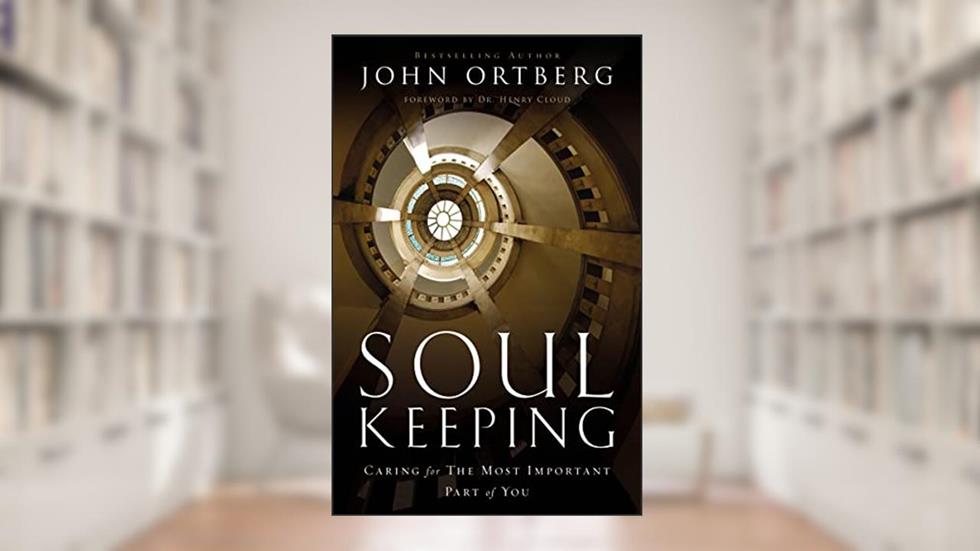 Soul Keeping: Caring For the Most Important Part of You, written by John Ortberg