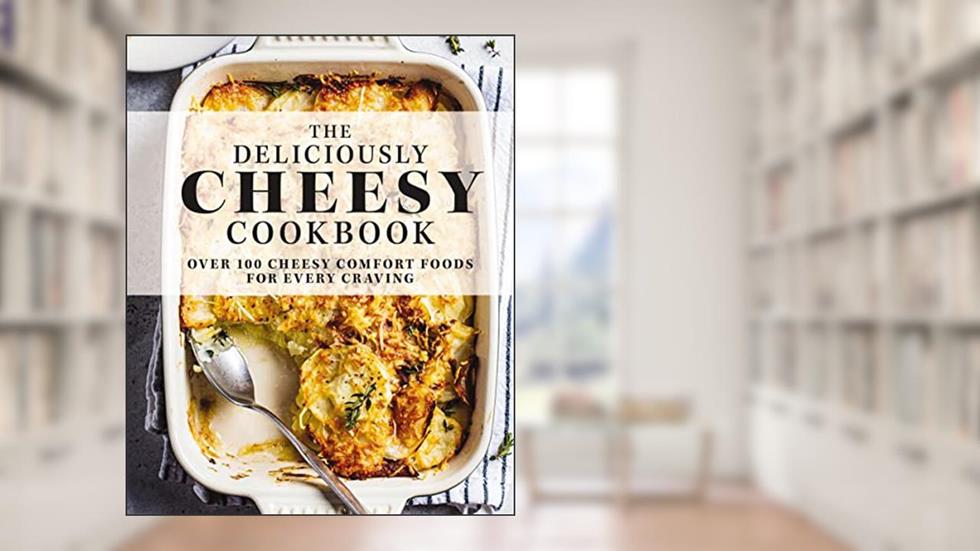 The Deliciously Cheesy Cookbook: Over 100 Cheesy Comfort Foods for Every Craving, written by The Coastal Kitchen