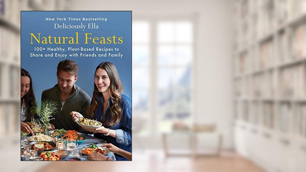 Natural Feasts: 100+ Healthy, Plant-Based Recipes to Share and Enjoy with Friends and Family (3) (Deliciously Ella), written by Ella Mills
