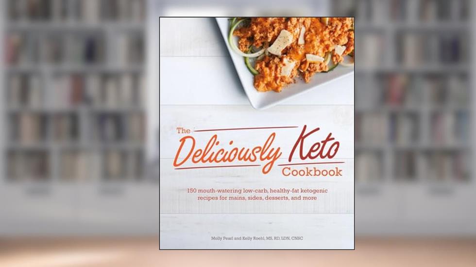 The Deliciously Keto Cookbook: 150 mouth-watering low-carb, healthy-fat ketogenic recipes for mains, sides, des, written by Molly Pearl; Kelly Roehl MD  RD