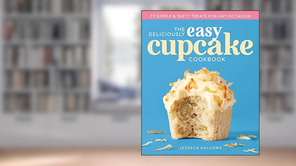 The Deliciously Easy Cupcake Cookbook: 75 Simple & Tasty Treats for Any Occasion, written by Jesseca Hallows