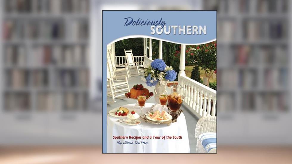 Deliciously Southern: Southern Recipes and a Tour of the South, written by Aletia Dupree