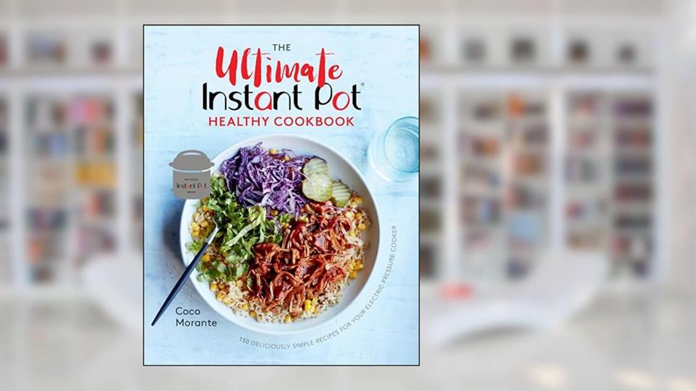 The Ultimate Instant Pot Healthy Cookbook: 150 Deliciously Simple Recipes for Your Electric Pressure Cooker, written by Coco Morante
