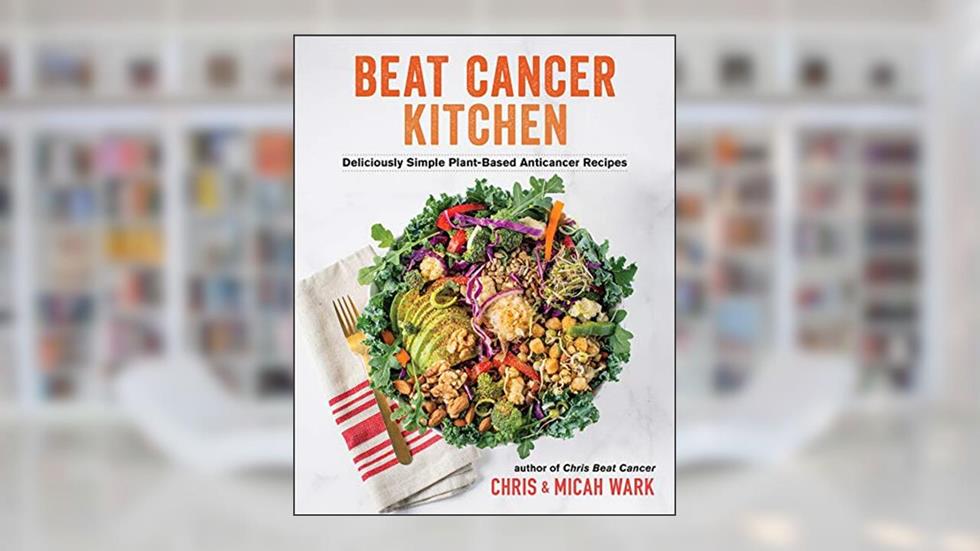 Beat Cancer Kitchen: Deliciously Simple Plant-Based Anticancer Recipes, written by Chris Wark; Micah Wark