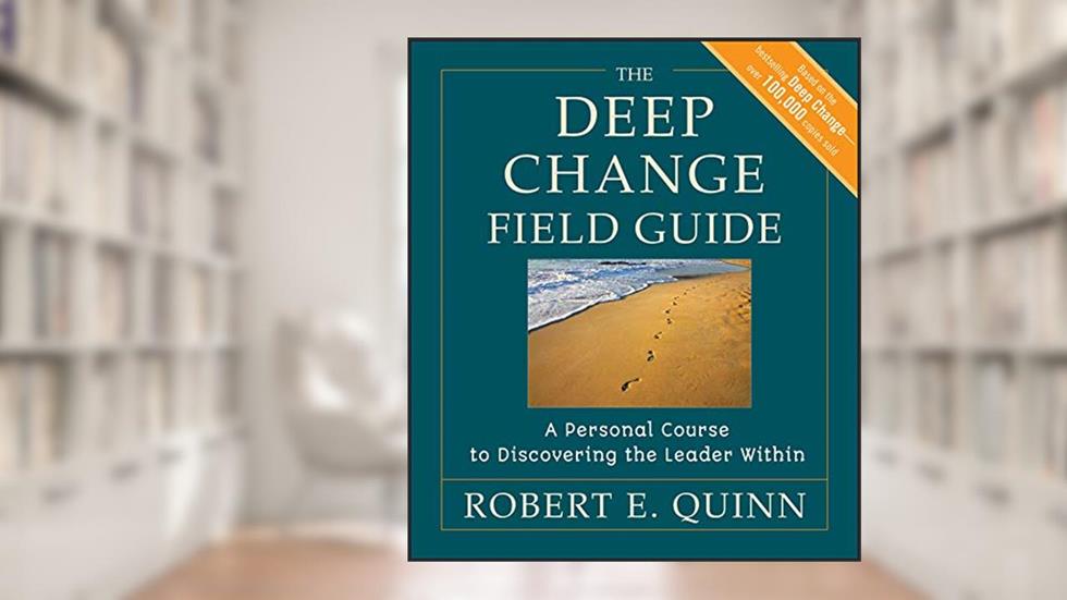 The Deep Change Field Guide: A Personal Course to Discovering the Leader Within (Jossey-Bass Leadership Series Book 392), written by Robert E. Quinn