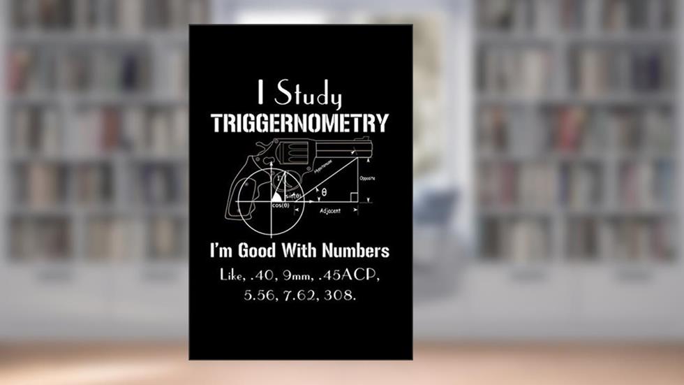 I Study Triggernometry I'm good with Numbers: Pistol Shooting Gun Lover -110 Pages Notebook/Journal, written by Manin Spirit