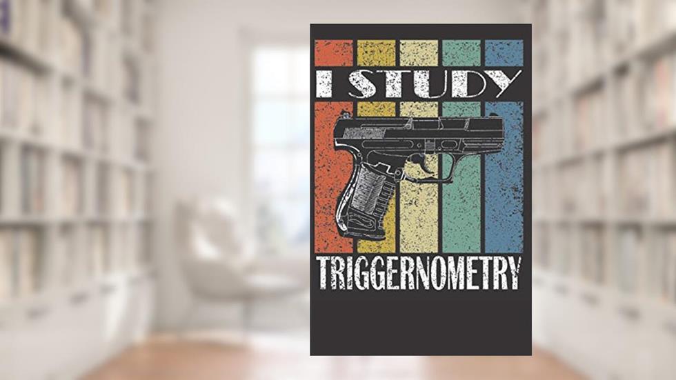 I Study Triggernometry: Shooting Log Book For Recording Target Shooting Data, Sport Shooting Record Logbook With Target Diagrams, written by Gerry Walsher