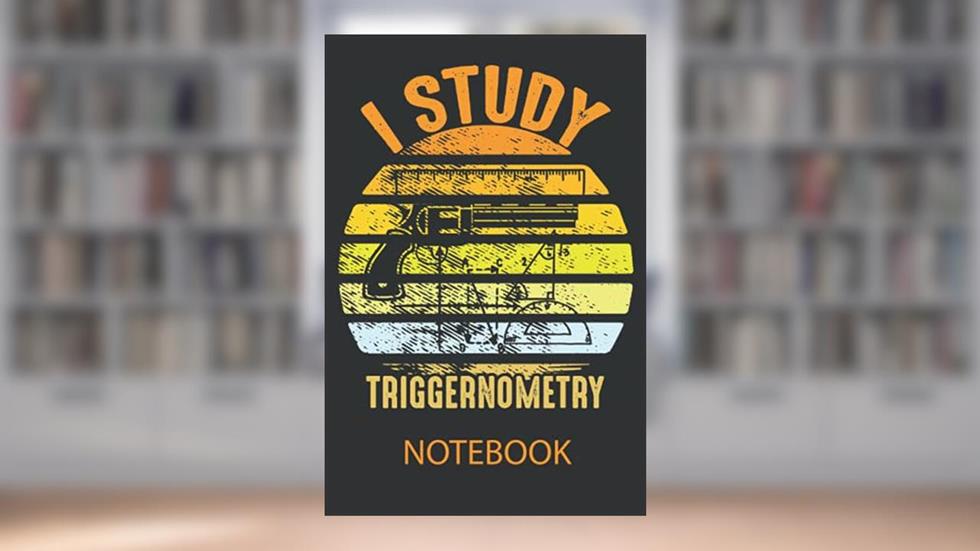 I Study Triggernometry On Back Gun Funny Gift: Ruled Notebook/Journal - Lined Journal 6 x 9 in. Personal Journal for Daily Thoughts, Goals, and Affirmations, written by Yass PUB