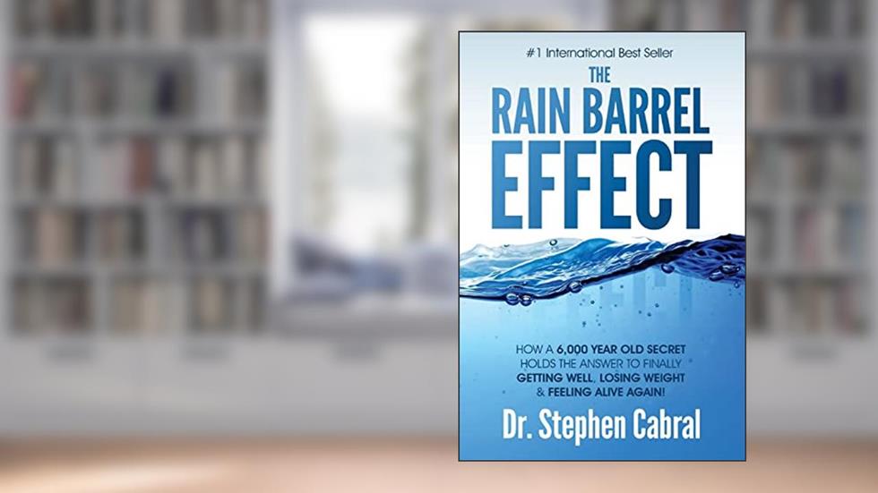 The Rain Barrel Effect: How a 6,000 Year Old Answer Holds the Secret to Finally Getting Well, Losing Weight & Feeling Alive Again!, written by Stephen Cabral