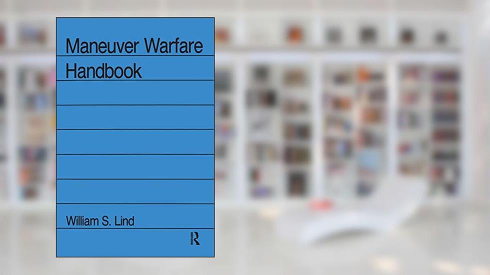 Maneuver Warfare Handbook (WESTVIEW SPECIAL STUDIES IN MILITARY AFFAIRS), written by William S Lind