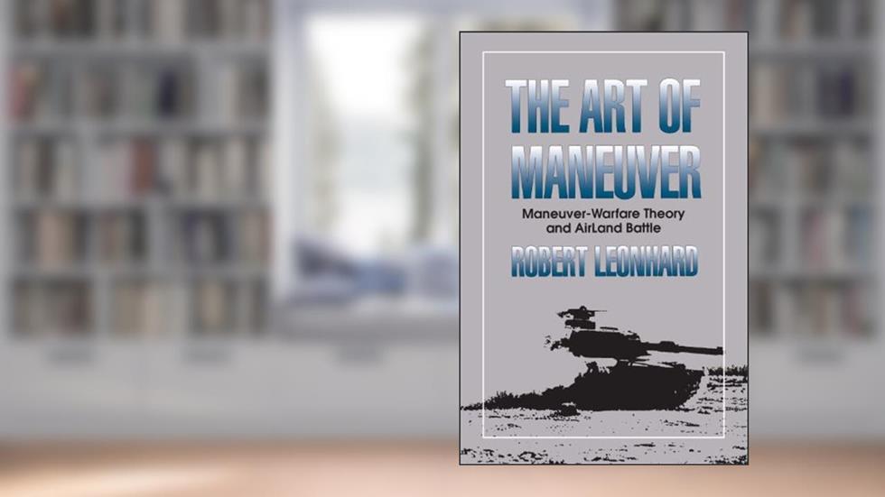 The Art of Maneuver: Maneuver Warfare Theory and Airland Battle, written by Robert Leonhard