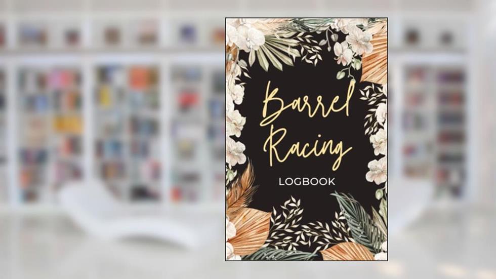 Barrel Racing Log Book: Racer Tracker Logbook, Horse Lovers Journal, Over 100 Pages Small Size 6 x 9 inches, written by Raima Ghamza